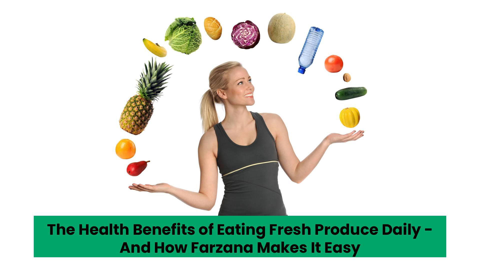 The Health Benefits of Eating Fresh Produce Daily—And How Farzana Makes It Easy